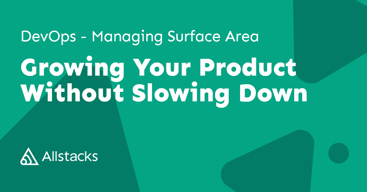 DevOps - Managing Surface Area - Growing Your Product Without Slowing Down