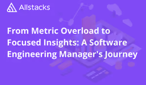 From Metric Overload to Focused Insights: A Software Engineering Manager's Journey