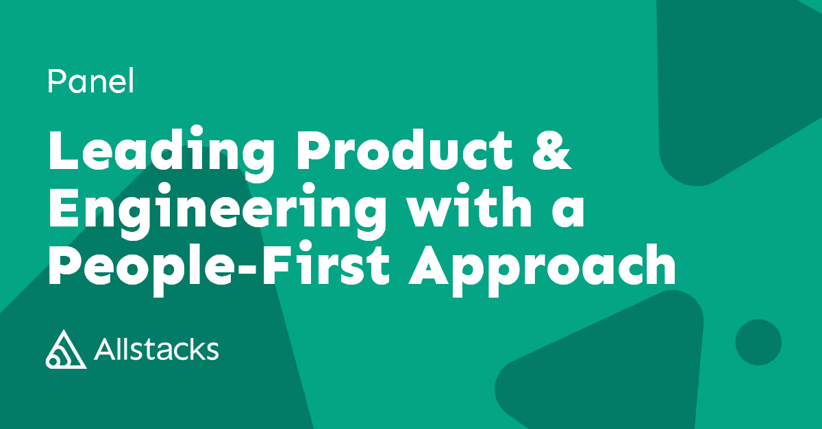 Leading Product & Engineering with a People-First Approach [Panel]