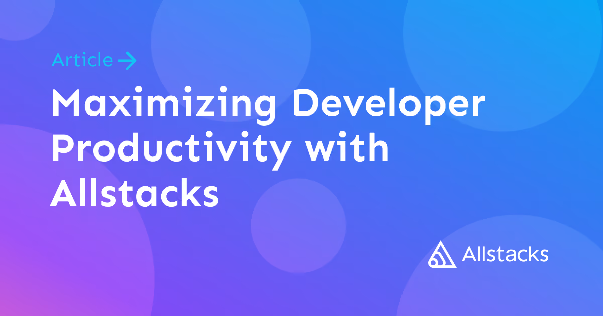 Maximizing Developer Productivity with Allstacks
