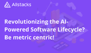 Revolutionizing the AI-Powered Software Lifecycle? Be metric centric!