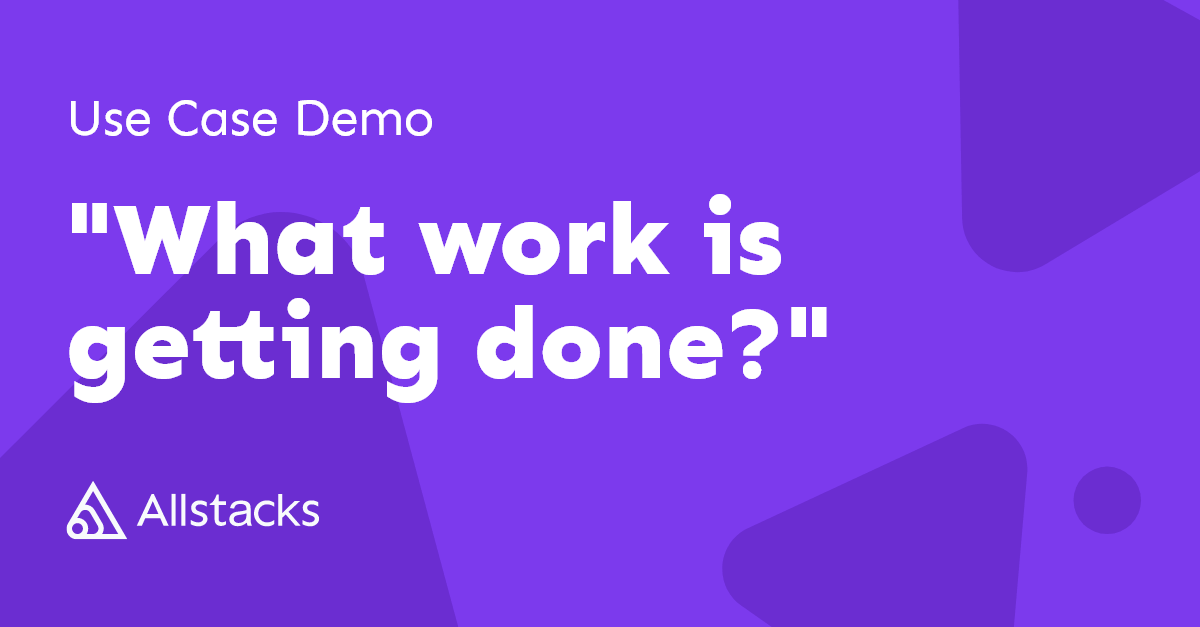 #SoftwareDevelopment Tracking: Use Case "What work is getting done? [Allstacks Demo]
