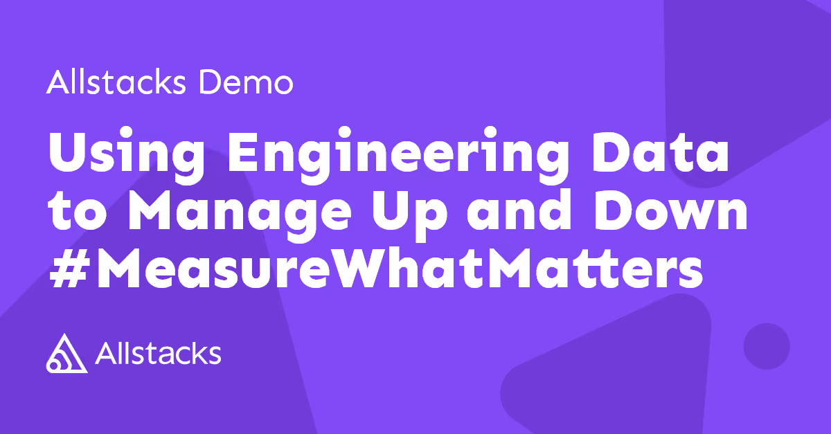 [Allstacks Demo] Using Engineering Data to Manage Up and Down #MeasureWhatMatters: