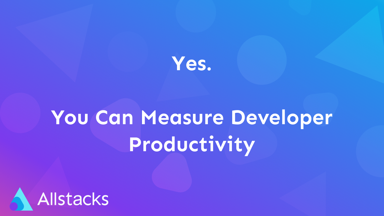 "Yes, you can measure software developer productivity"