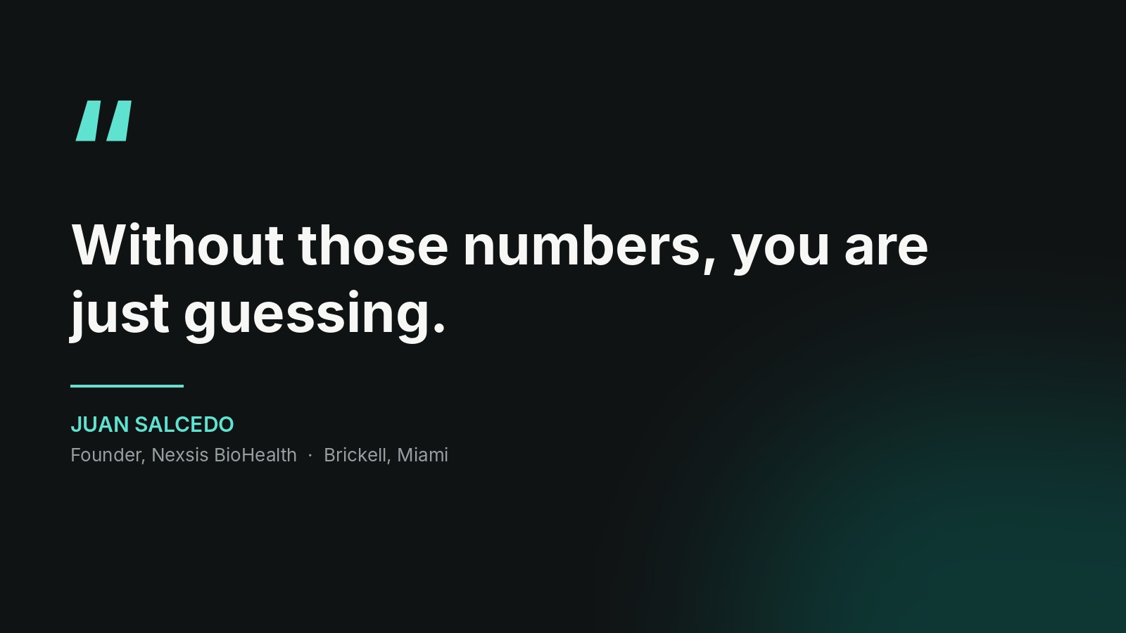 Quote card reading: Without those numbers, you are just guessing. Juan Salcedo, founder of Nexsis BioHealth in Brickell, Miami