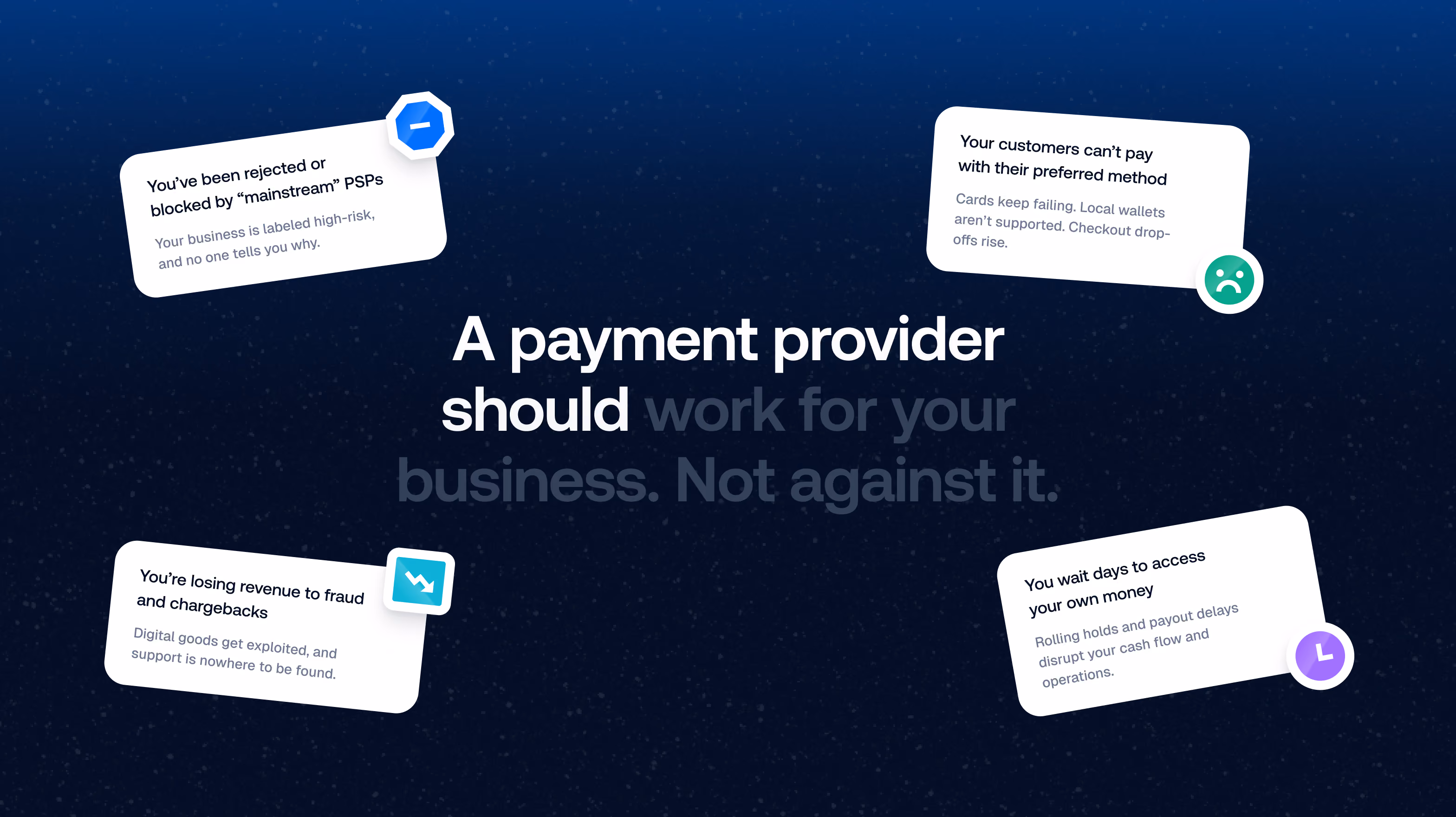 Dark blue background with text showing four common payment provider problems around a central message: rejections by mainstream PSPs, customers unable to pay with preferred methods, loss of revenue to fraud and chargebacks, and delays accessing money, with the main text stating a payment provider should work for your business, not against it.