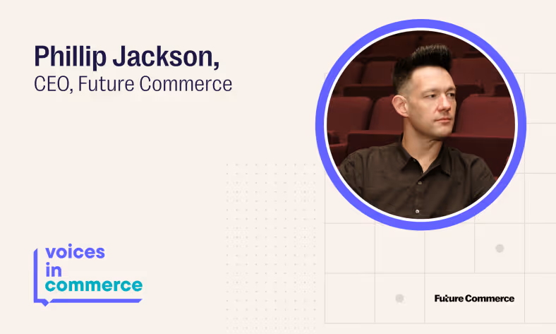 Voices in Commerce: Phillip Jackson, CEO of  Future Commerce, explores the intersection of commerce and culture