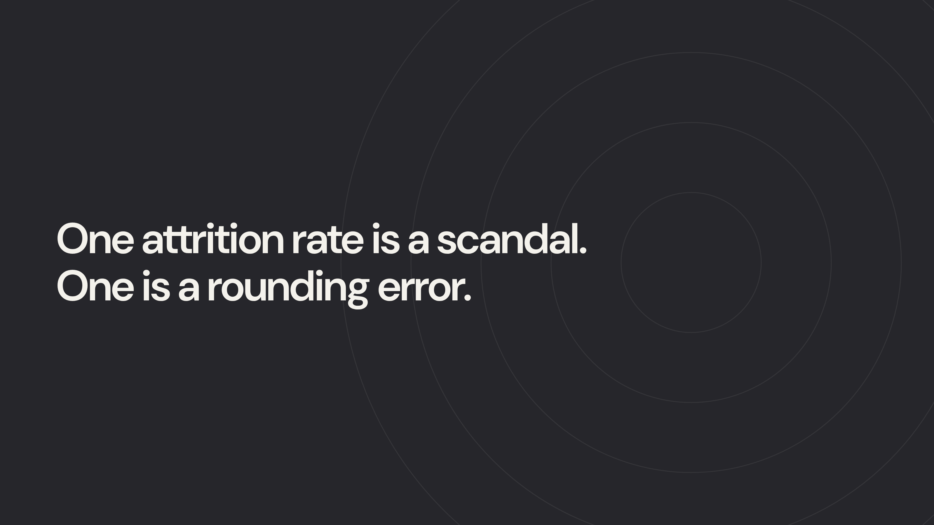 One attrition rate is a scandal. One is a rounding error.