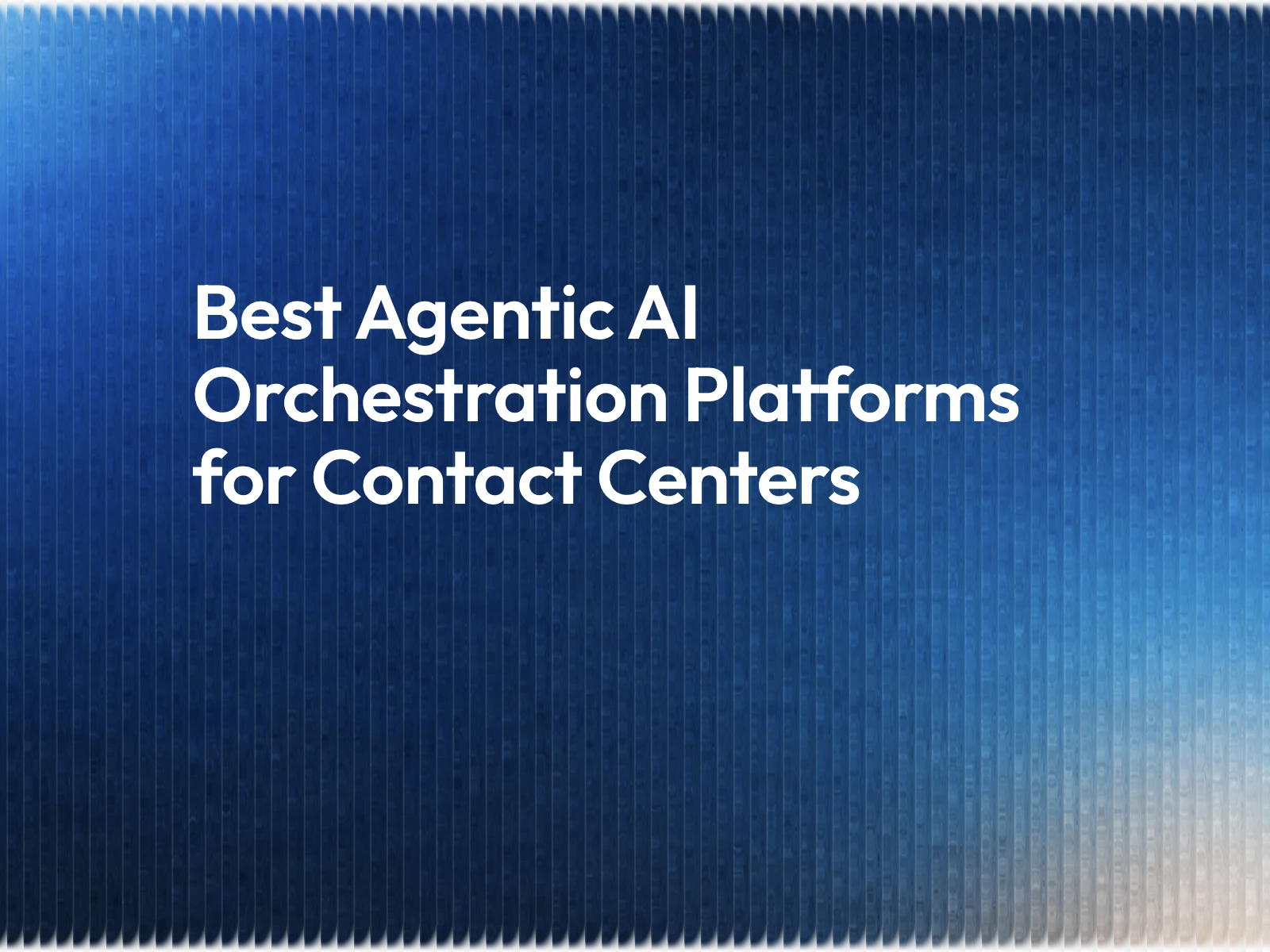 Best Agentic AI Orchestration Platforms for Contact Centers