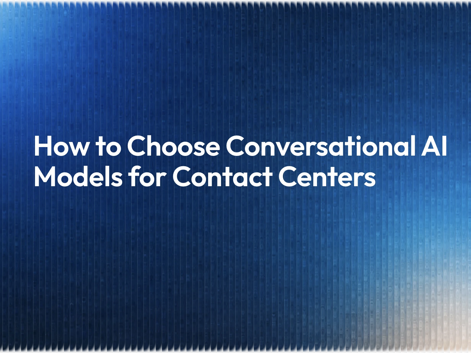 How to Choose Conversational AI Models for Contact Centers