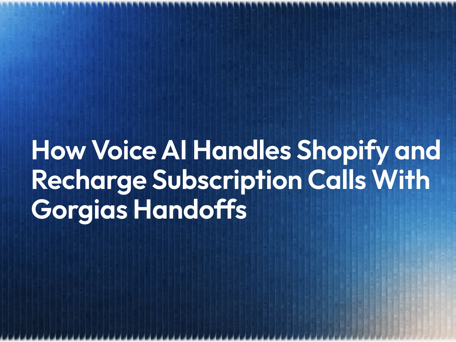 How Voice AI Handles Shopify and Recharge Subscription Calls With Gorgias Handoffs