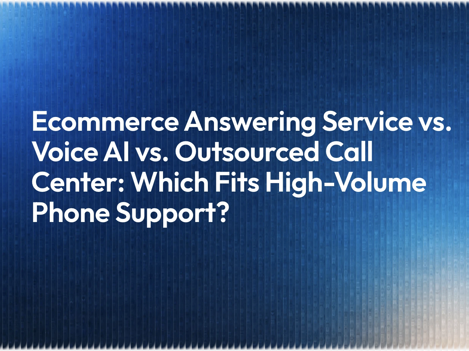 Ecommerce Answering Service vs. Voice AI vs. Outsourced Call Center: Which Fits High-Volume Phone Support?