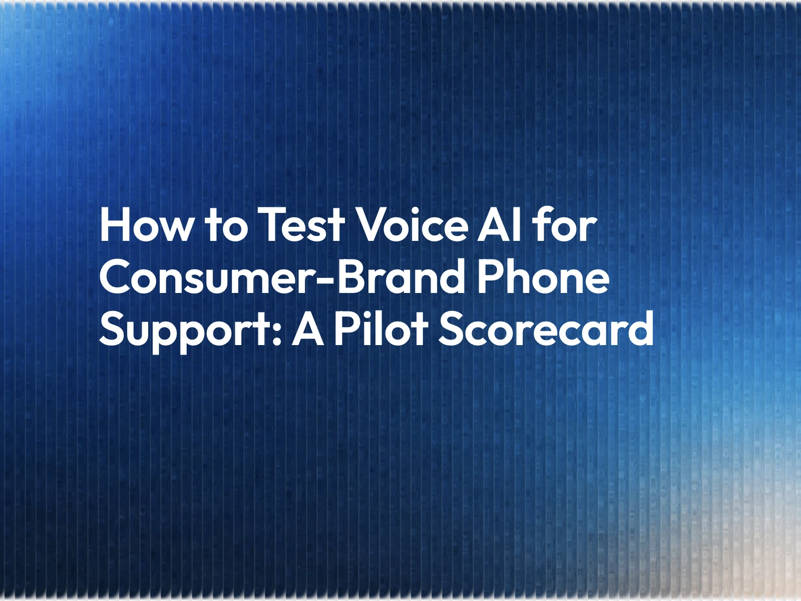 How to Test Voice AI for Consumer-Brand Phone Support: A Pilot Scorecard