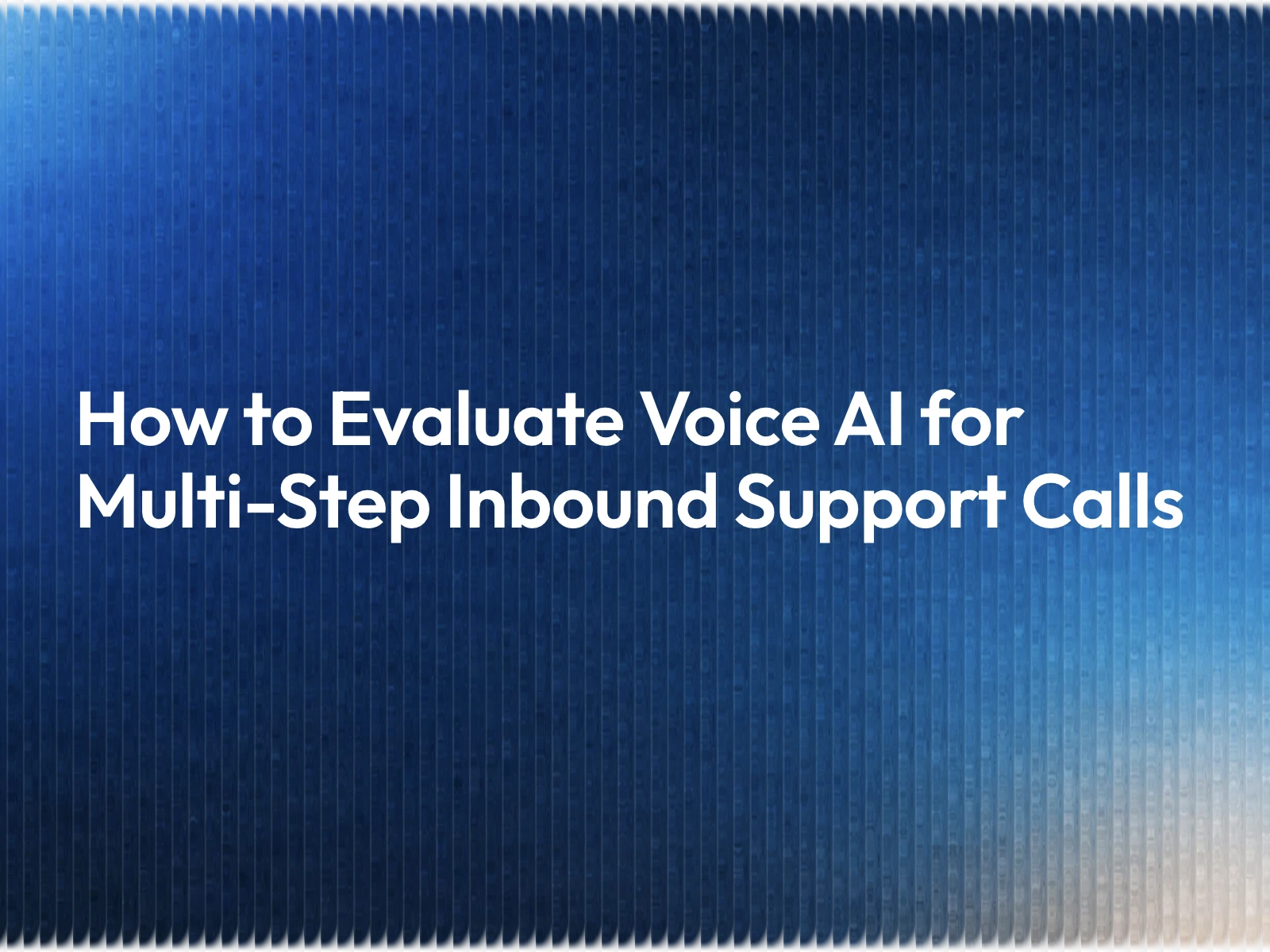 How to Evaluate Voice AI for Multi-Step Inbound Support Calls