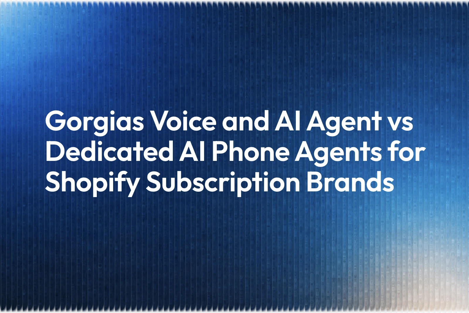 Gorgias Voice and AI Agent vs Dedicated AI Phone Agents for Shopify Subscription Brands