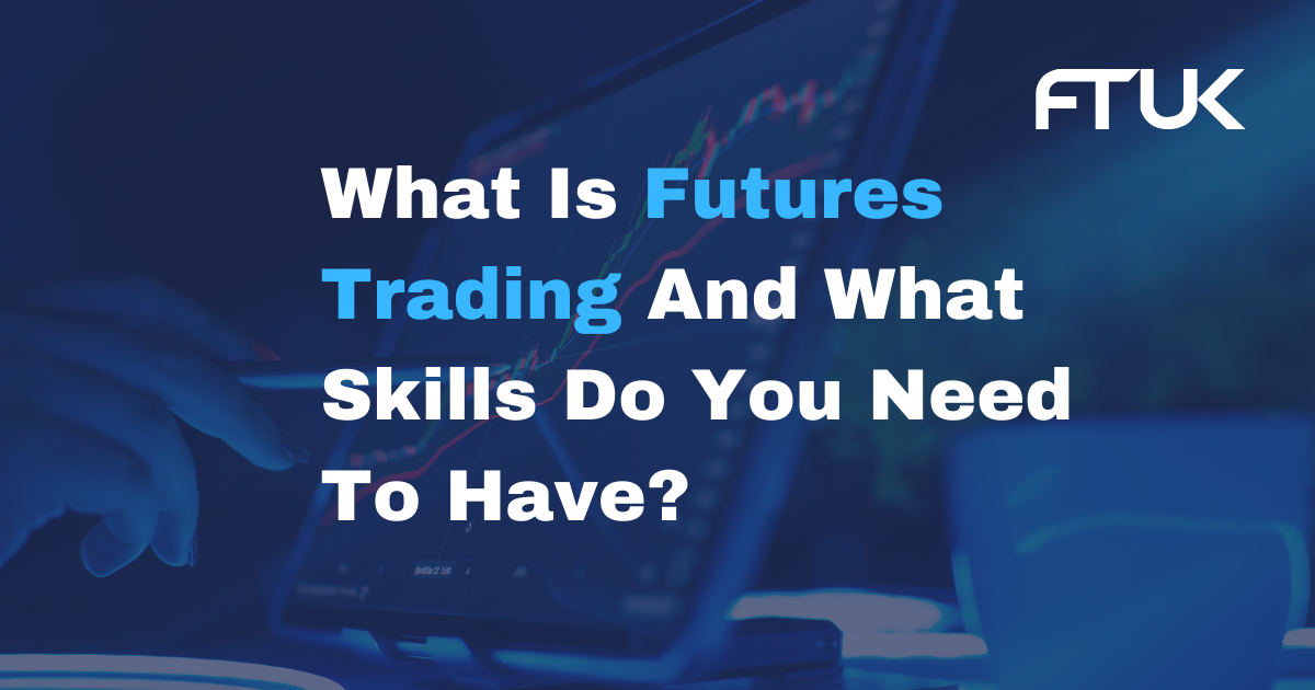 What Is Futures Trading And What Skills Do You Need To Have?