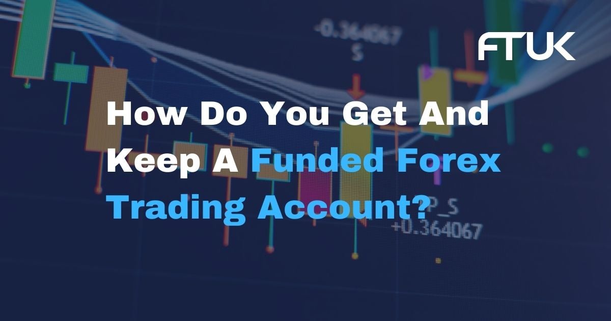 How Do You Get And Keep A Funded Forex Trading Account?