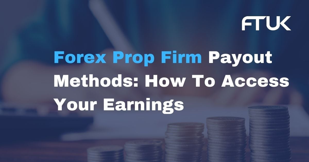 Forex Prop Firm Payout Methods: How To Access Your Earnings