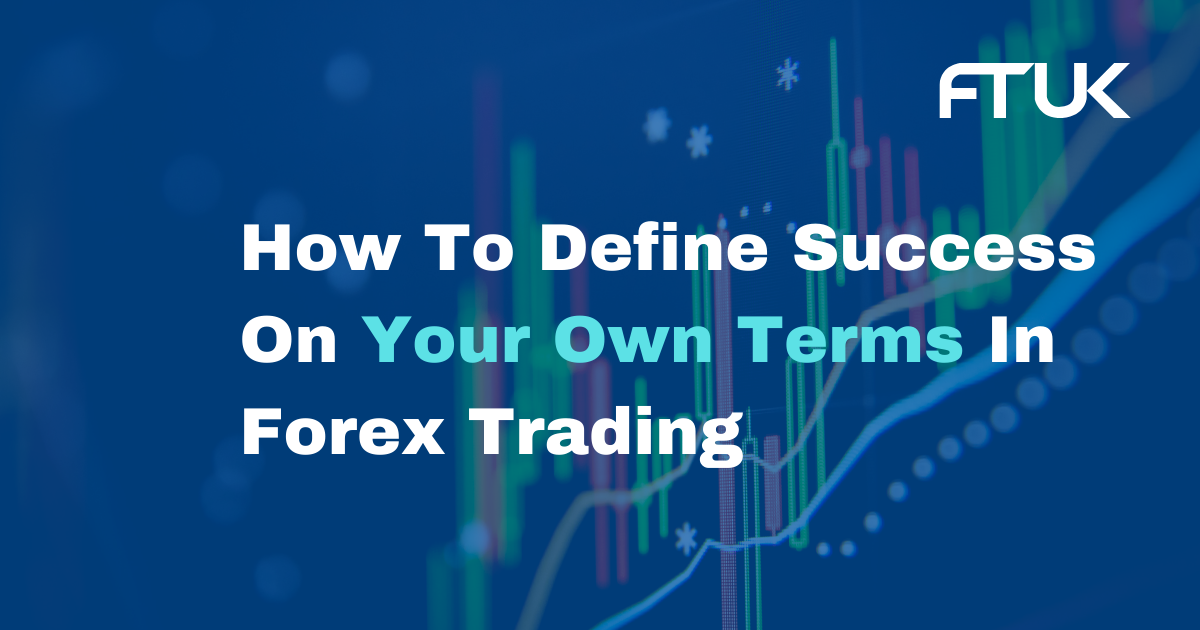 How To Define Success On Your Own Terms In Forex Trading
