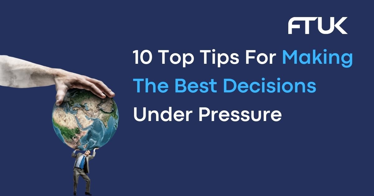 10 Top Tips For Making The Best Decisions Under Pressure
