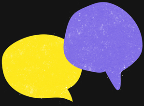 Illustration of two overlapping speech bubbles on a black background, one yellow and one purple, with a textured, slightly worn appearance.