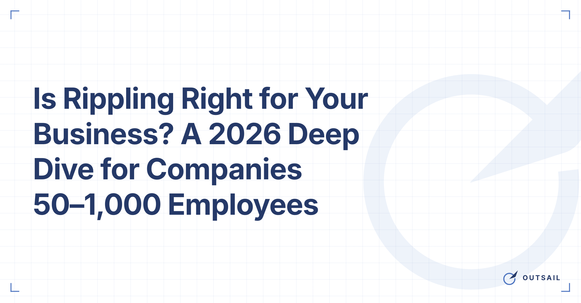 Is Rippling Right for Your Business? A 2026 Deep Dive for Companies 50–1,000 Employees