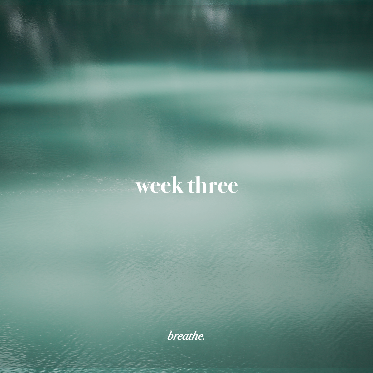 b r e a t h e | Week Three