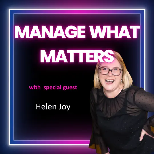 Manage What Matters podcast cover featuring Helen Joy, founder of People Spark