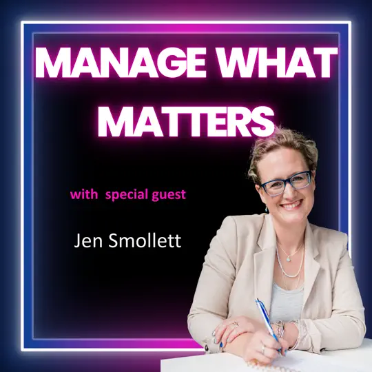 Manage What Matters podcast cover featuring Jen Smollett, Leadership and Confidence Coach