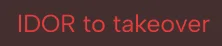 Text reading 'IDOR to takeover' in red letters on a dark background.