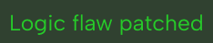Green text on black background reading 'Logic flaw patched'.