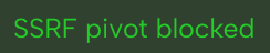 Text in green letters on a black background reading 'SSRF pivot blocked'.