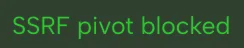 Text in green letters on a black background reading 'SSRF pivot blocked'.