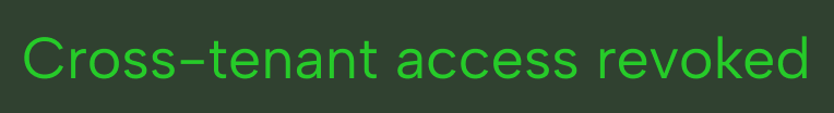 Green text on black background reading 'Cross-tenant access revoked'.