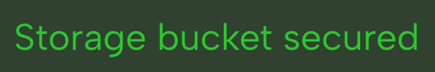 Green text reading 'Storage bucket secured' on a black background.