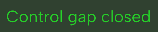 Green text on black background reading 'Control gap closed'.