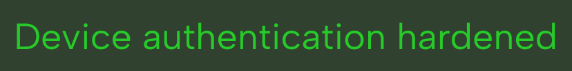 Text reading 'Device authentication hardened' in bright green on a dark green background.
