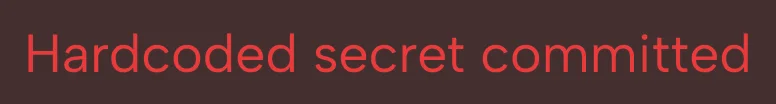 Red text on a dark background reading 'Hardcoded secret committed'.