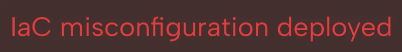 Text in red on a dark background stating 'IaC misconfiguration deployed'.