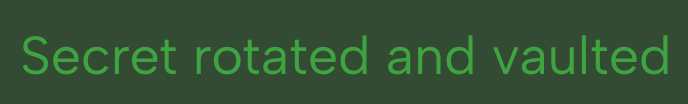 Green text on dark background reading 'Secret rotated and vaulted'.