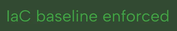 Text reading 'IaC baseline enforced' in green on a dark background.