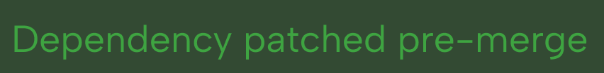 Green text on dark background stating 'Dependency patched pre-merge'.