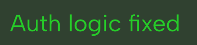 Green text on black background saying 'Auth logic fixed'.
