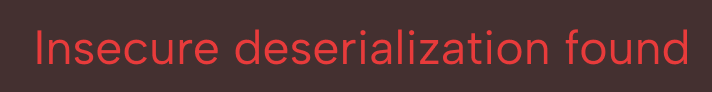 Red warning text on black background stating 'Insecure deserialization found'.