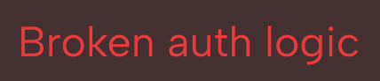 Red text reading 'Broken auth logic' on a black background.