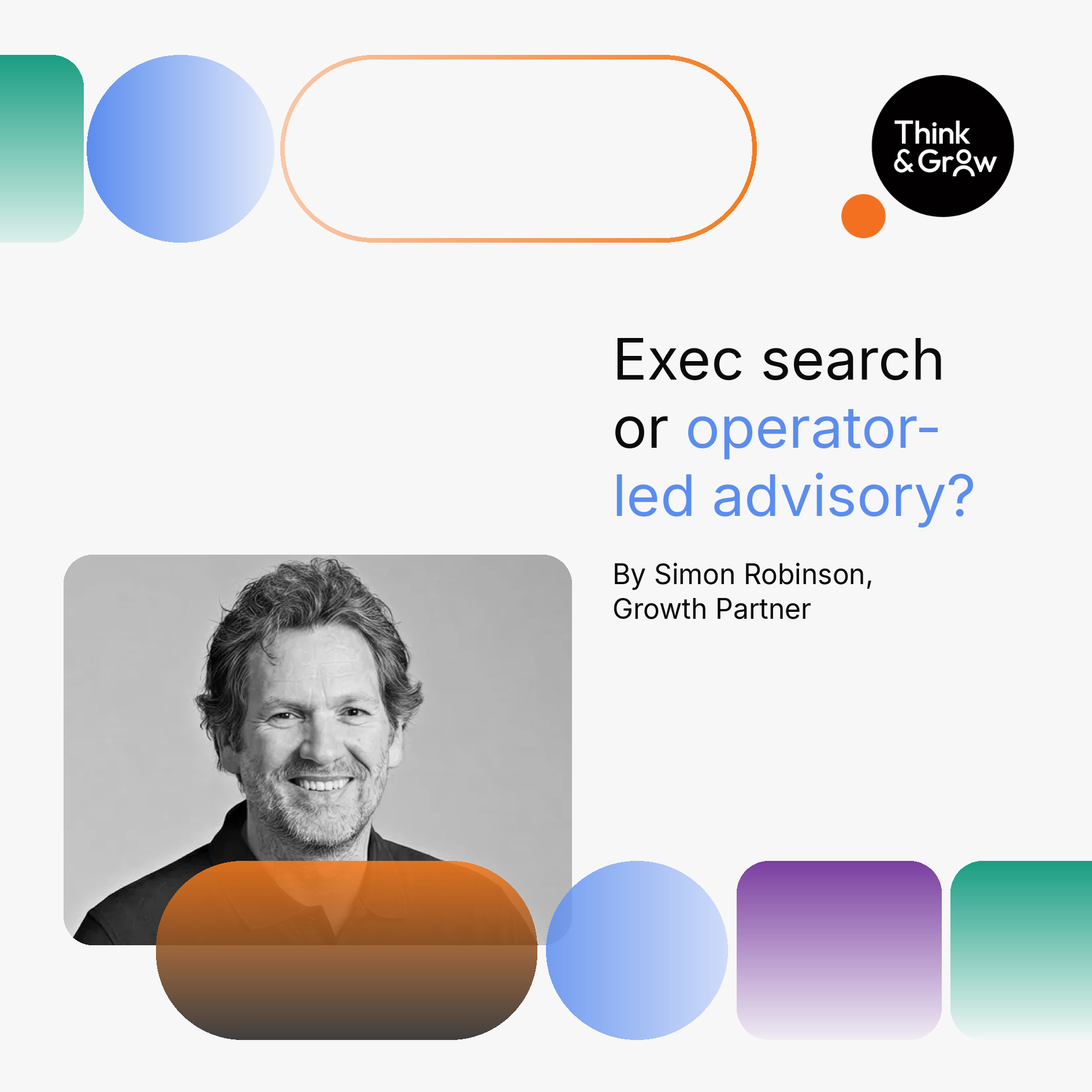Simon Robinson, Growth Partner at Think & Grow, on exec search versus operator-led advisory