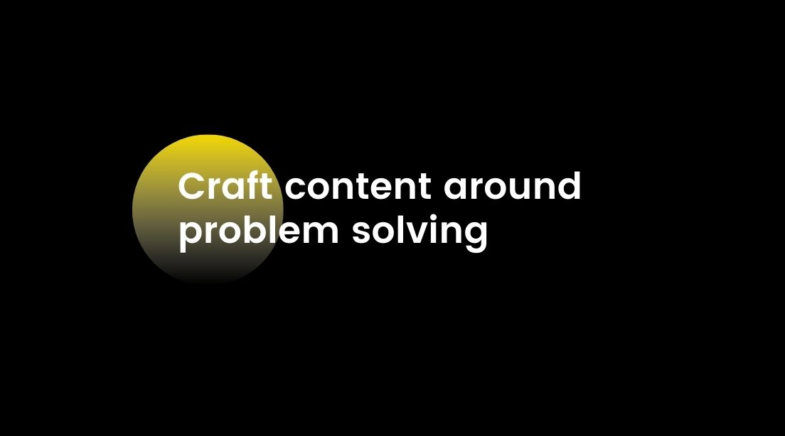 5 Killer Content Marketing Ideas - craft content around problem solving