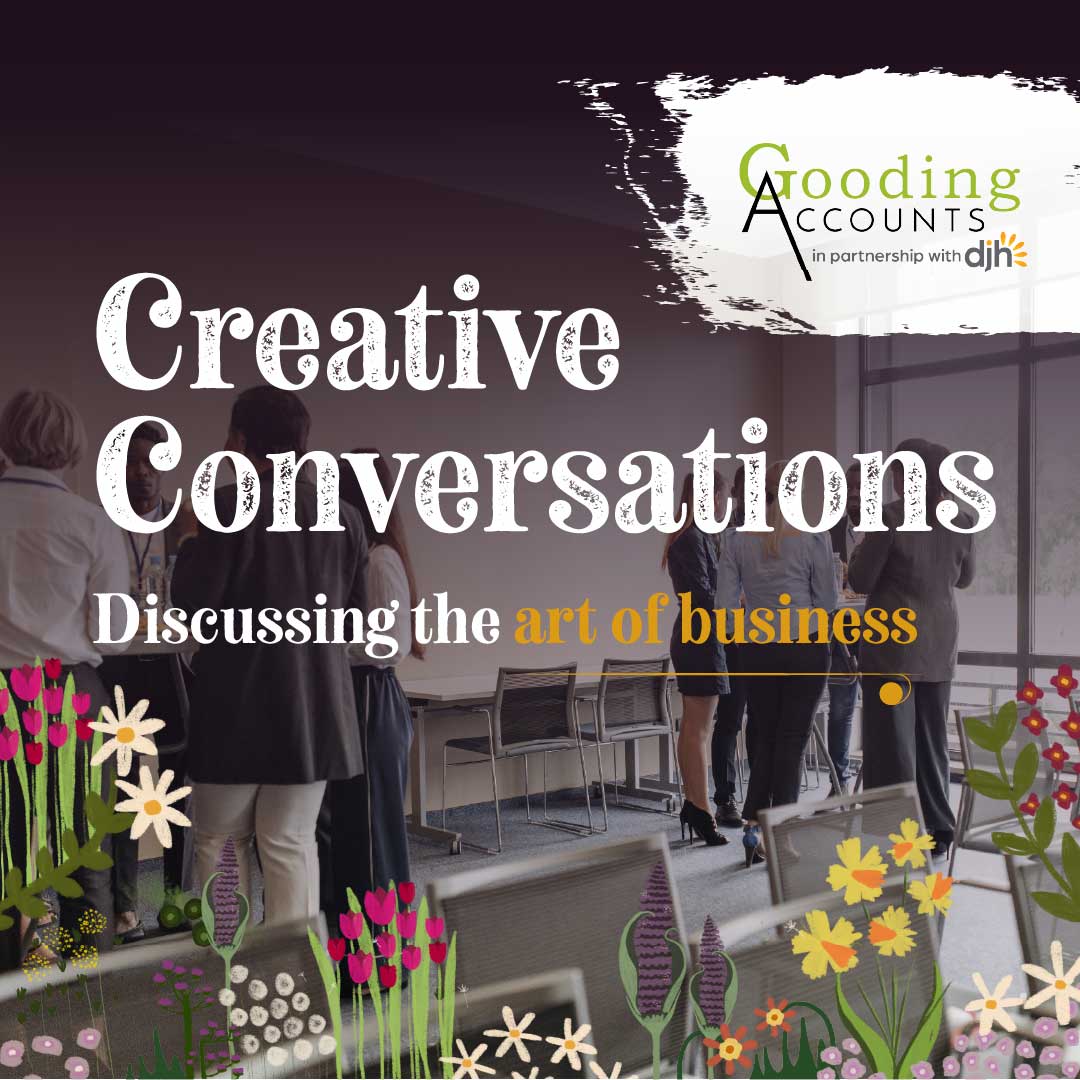 Graphic shows a mix of people networking with the text Creative Conversations, Discussing the Art of Business written over the top. Sponsored by Gooding Accounts.