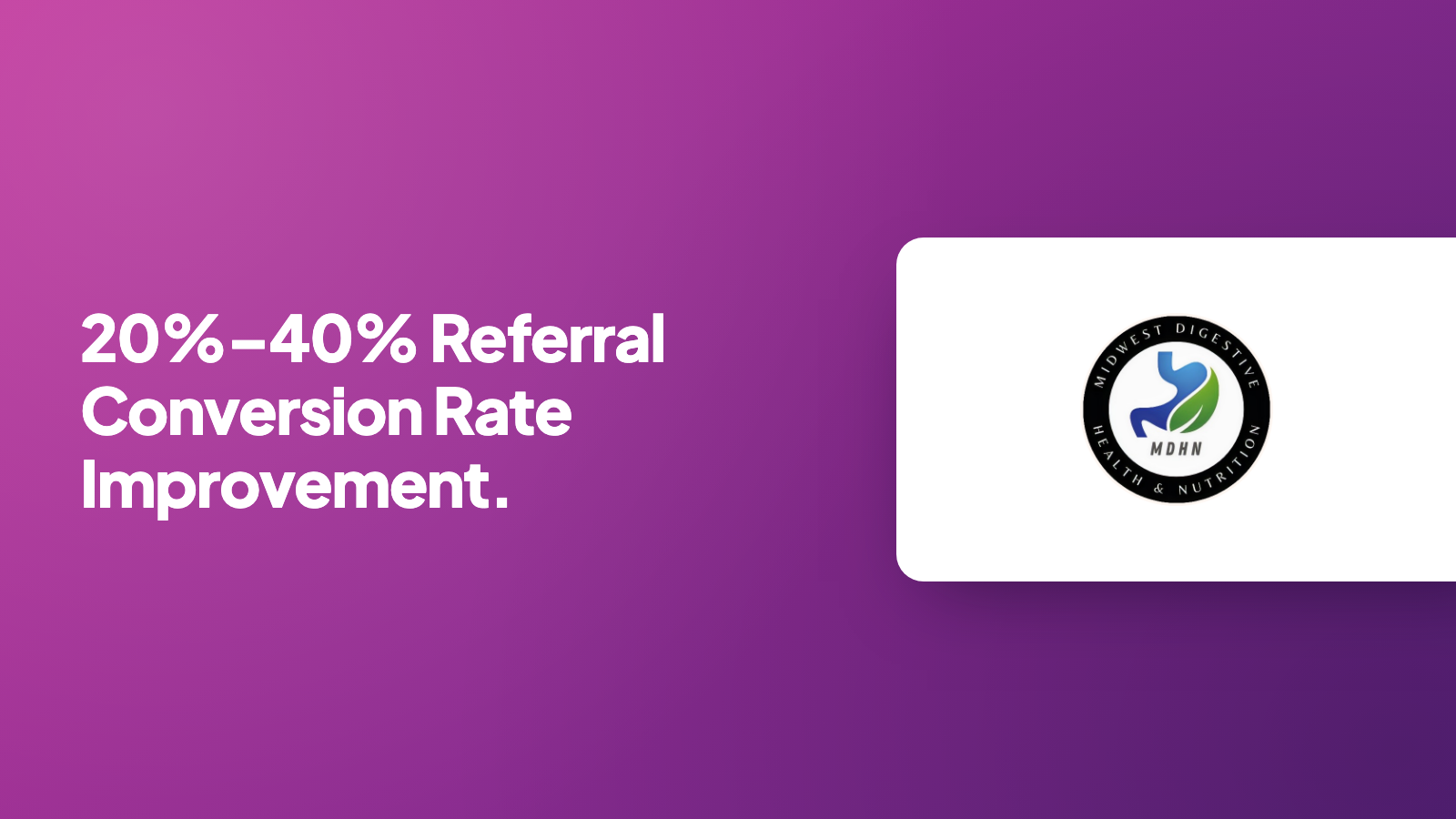 Midwest Digestive Health & Nutrition: 20%-40% referral conversion rate improvement