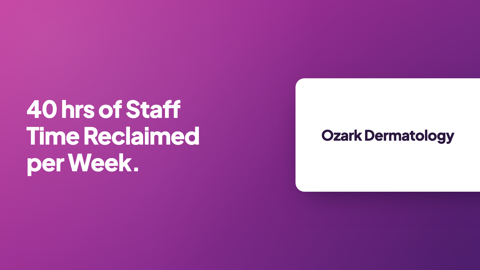 Ozark Dermatology: 40 hrs of staff time reclaimed per week